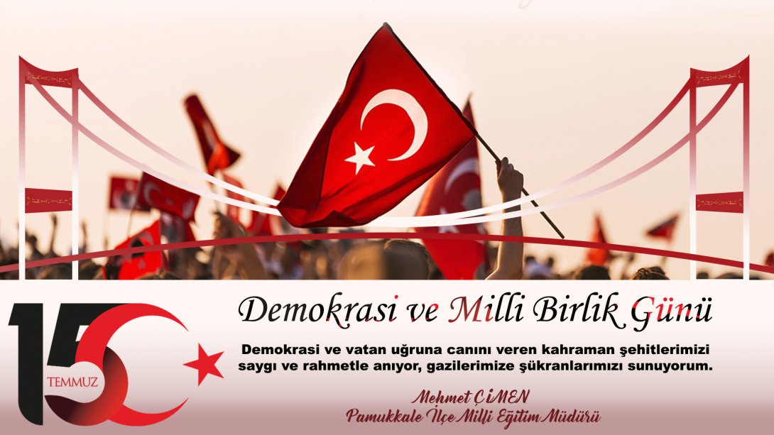 İlçe Milli Eğitim Müdürümüz Sayın Mehmet ÇİMEN'in 15 Temmuz Demokrasi ve Millî Birlik Günü Mesajı